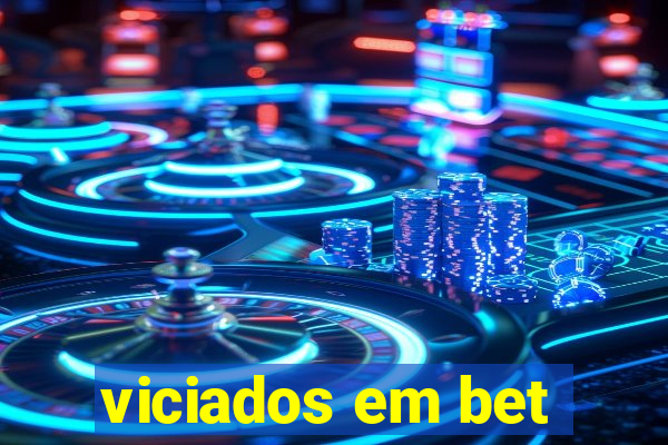 viciados em bet